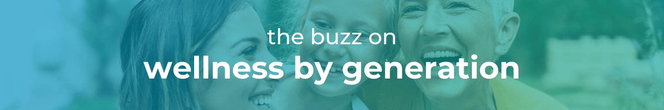 The buzz on wellness by generation page header-1